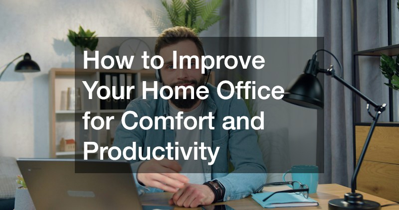 How to Improve Your Home Office for Comfort and Productivity